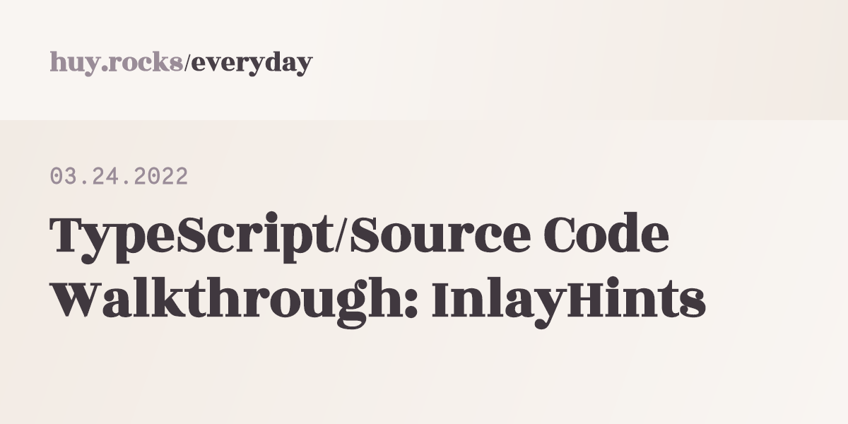 03-24-2022-typescript-source-code-walkthrough-inlayhints